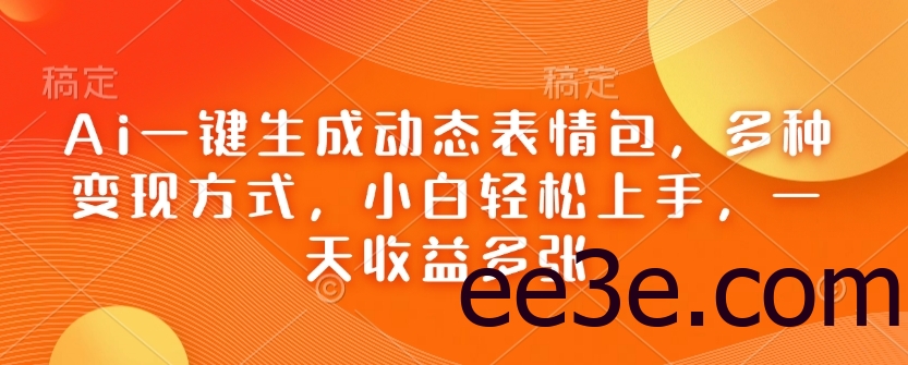 Ai一键生成动态表情包，多种变现方式，小白轻松上手，一天收益多张