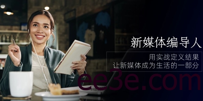 新媒体-编导人，用实战定义结果，让新媒体成为生活的一部分 (84节课)