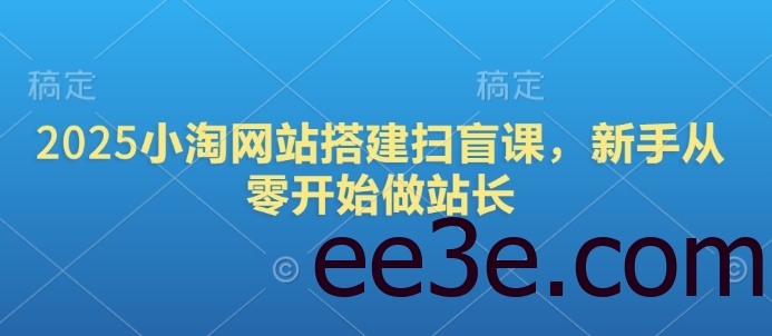 2025小淘网站搭建扫盲课，新手从零开始做站长