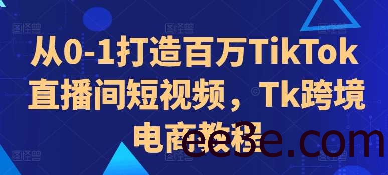 从0-1打造百万TikTok直播间短视频，Tk跨境电商教程