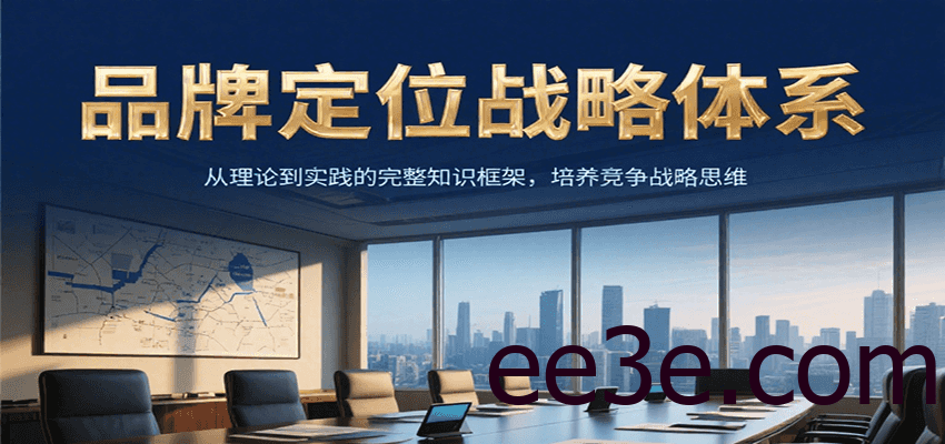 品牌定位战略体系，从理论到实践的完整知识框架，培养产品竞争战略思维