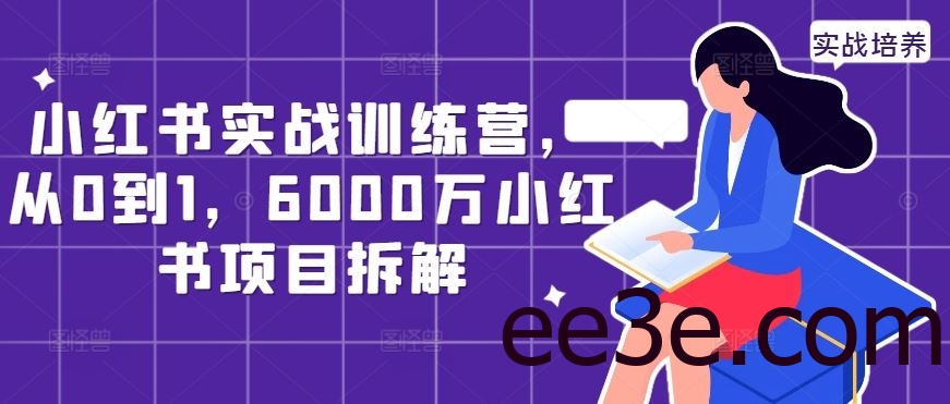 小红书实战训练营，从0到1，6000万小红书项目拆解