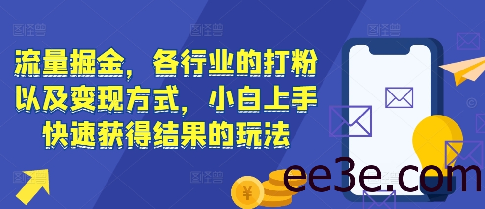 流量掘金，各行业的打粉以及变现方式，小白上手快速获得结果的玩法