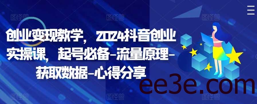 创业变现教学，2024抖音创业实操课，起号必备-流量原理-获取数据-心得分享