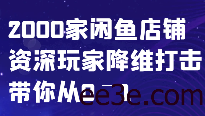 闲鱼已经饱和？纯扯淡！2000家闲鱼店铺资深玩家降维打击带你从0–1