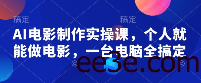 AI电影制作实操课，个人就能做电影，一台电脑全搞定