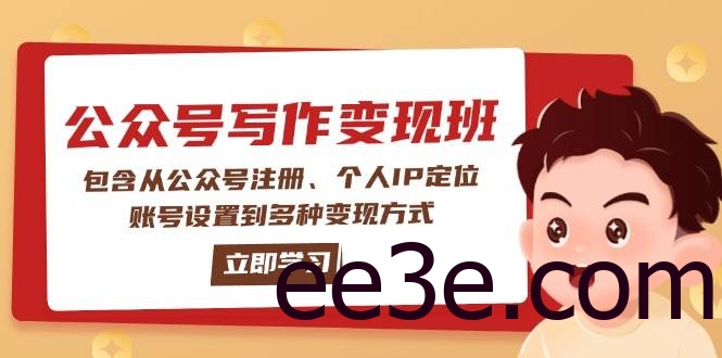 公众号变现班：包含从公众号注册、个人IP定位、账号设置到多种变现方式