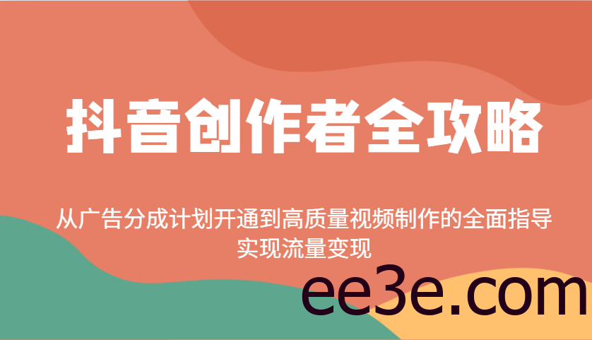 抖音创作者全攻略：从广告分成计划开通到高质量视频制作的全面指导，实现流量变现