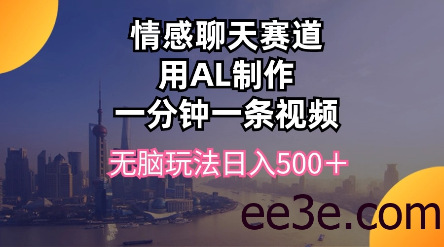 情感聊天赛道用al制作一分钟一条视频无脑玩法日入500＋
