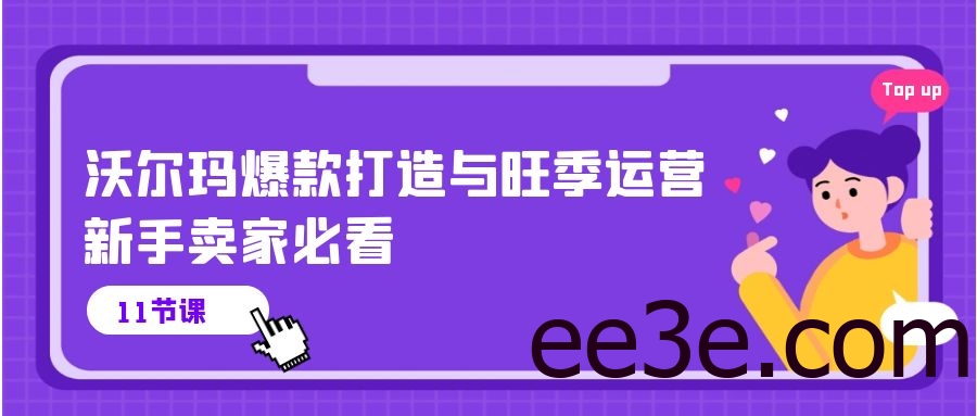 沃尔玛爆款打造与旺季运营，新手卖家必看（11节视频课）