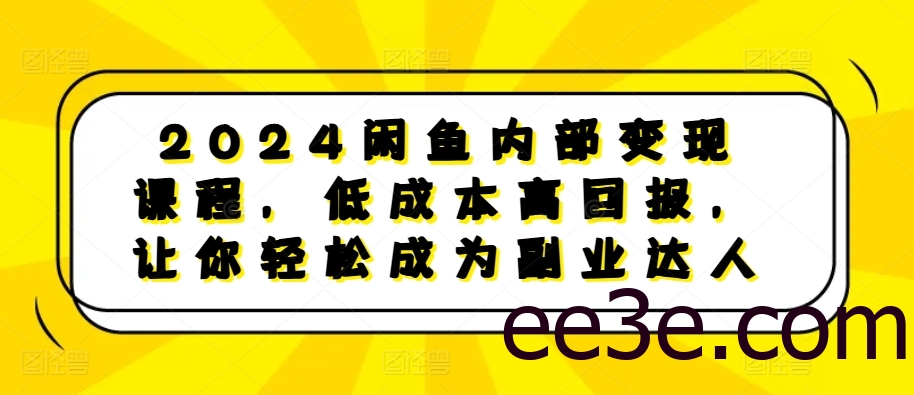 2024闲鱼内部变现课程，低成本高回报，让你轻松成为副业达人