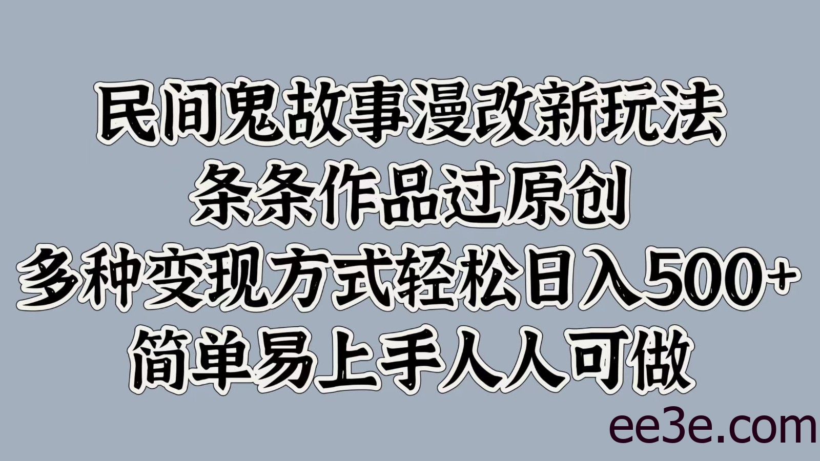民间鬼故事漫改新玩法，条条作品过原创，多种变现方式轻松日入500+简单易上手人人可做