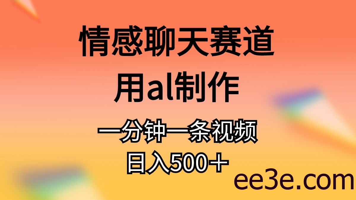 情感聊天赛道用al制作一分钟一条视频日入500＋