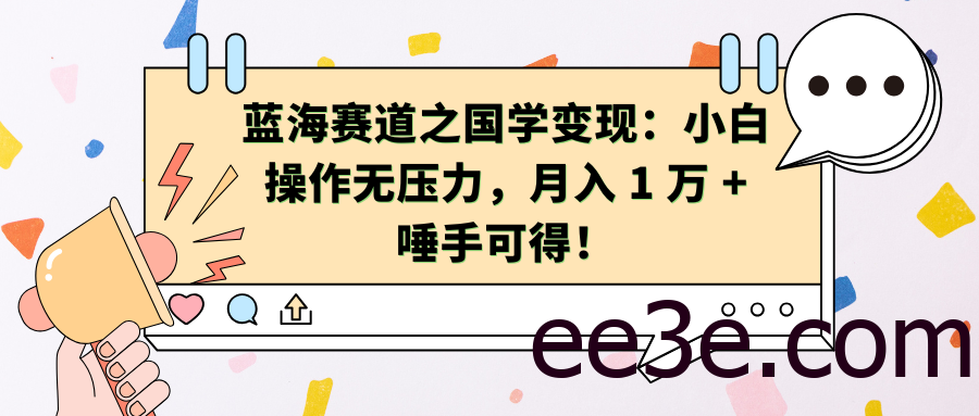 蓝海赛道之国学变现：小白操作无压力，月入 1 万 + 唾手可得！