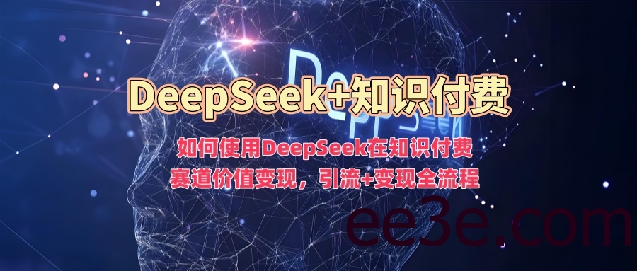 如何使用DeepSeek在知识付费赛道价值变现，引流+变现全流程