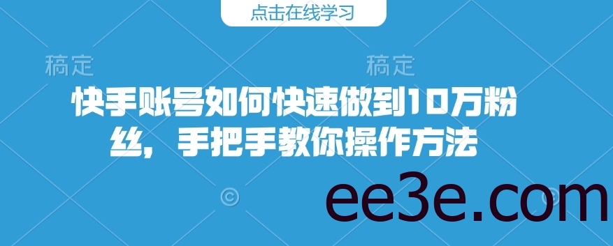 快手账号如何快速做到10万粉丝，手把手教你操作方法