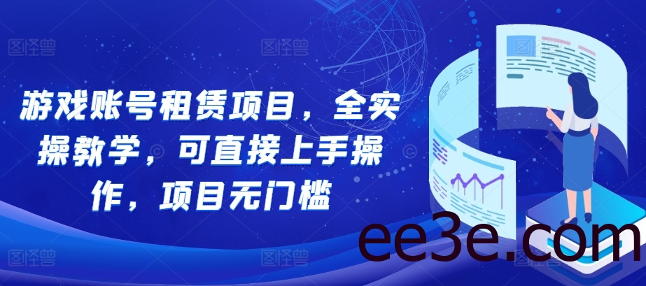 游戏账号租赁项目，全实操教学，可直接上手操作，项目无门槛