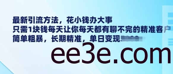 最新引流方法，花小钱办大事，只需1块钱每天让你每天都有聊不完的精准客户 简单粗暴，长期精准