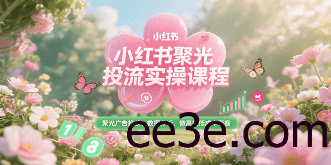 小红书聚光投流实操课程，聚光广告投放、数据分析、做高效低成本获客