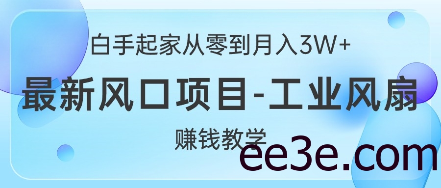 白手起家从零到月入3W+，最新风口项目-工业风扇赚钱教学