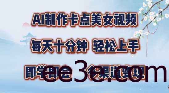 AI制作卡点美女视频，每天十分钟，多渠道变现【揭秘】