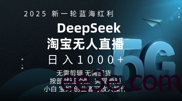 2025新一轮蓝海红利淘宝deepseek独家推出淘宝无人直播5.0躺Z项目，日入多张