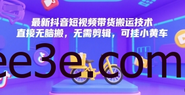 最新抖音短视频带货搬运技术，直接无脑搬，无需剪辑，可挂小黄车