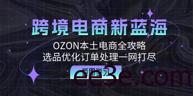 跨境电商新蓝海：OZON本土电商全攻略，选品优化订单处理一网打尽