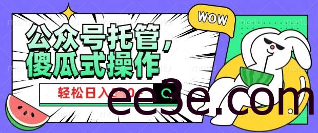 2025微信公众号托管计划，小白宝妈轻松日入8张【揭秘】