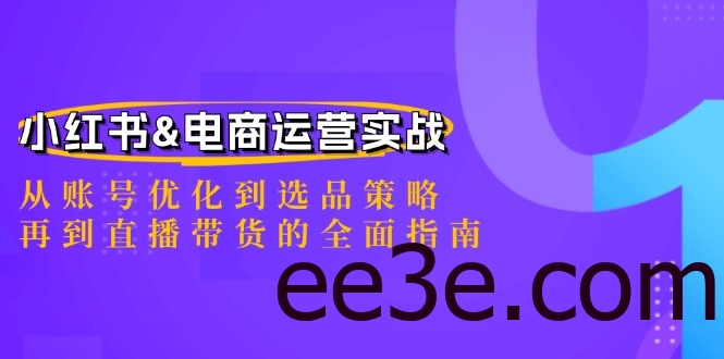 小红书&电商运营实战：从账号优化到选品策略，再到直播带货的全面指南