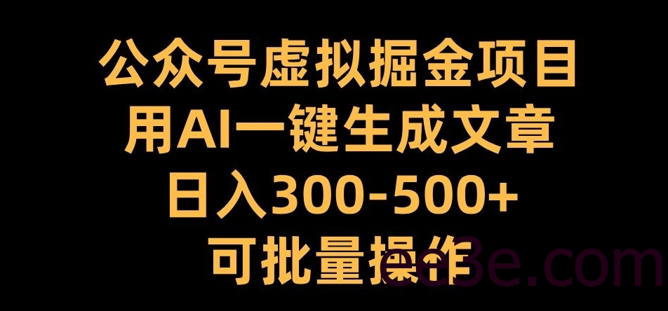 公众号虚拟掘金项目，用AI一键生成文章，日入300+可批量操作【揭秘】