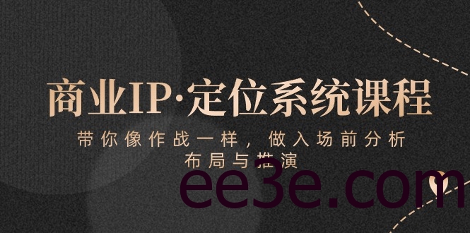 商业IP·定位系统课程：带你像作战一样，做入场前分析，布局与推演