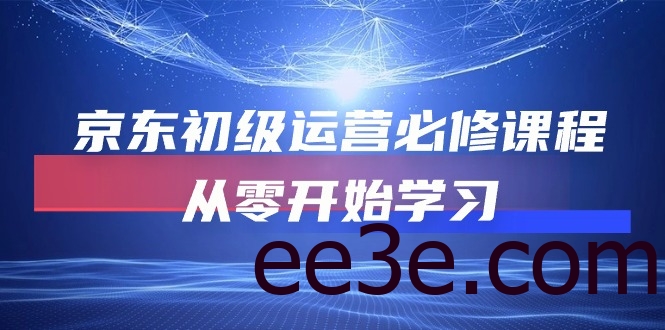 京东初级运营必修课程，从零开始学习（49节视频课程）
