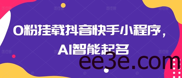 0粉挂载抖音快手小程序，AI智能起名