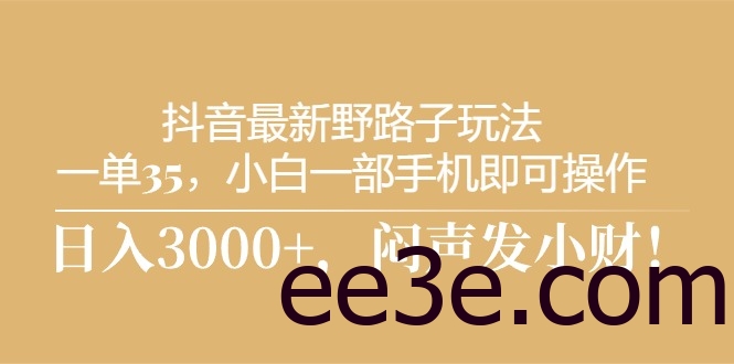 抖音最新野路子玩法，一单35，小白一部手机即可操作，，日入3000+，闷…