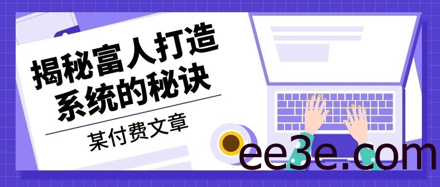 某公众号付费文章：《揭秘富人打造系统的秘诀》