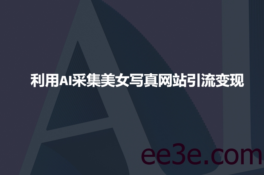 利用AI采集美女写真网站引流变现，引流嘎嘎的