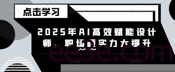 2025年AI高效赋能设计师，职场硬实力大提升
