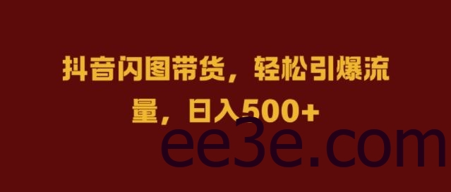 抖音闪图带货，轻松引爆流量，日入几张【揭秘】