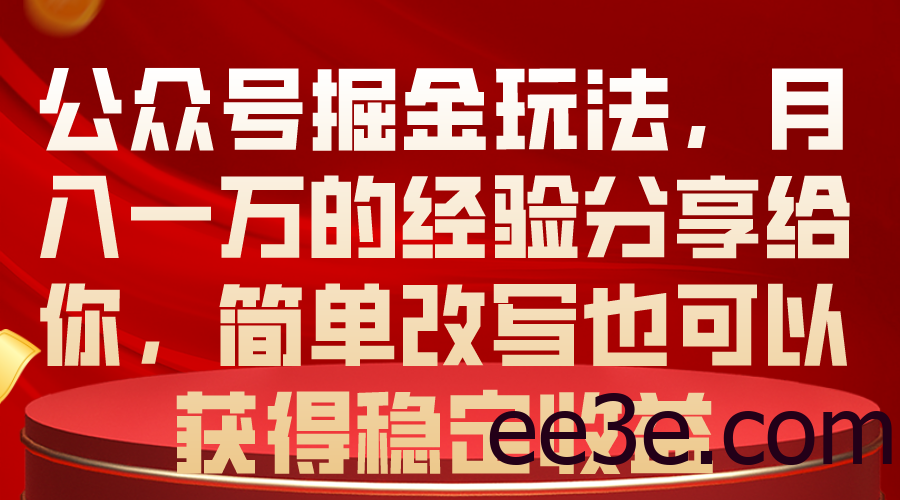 公众号掘金玩法，月入一万的经验分享给你，简单改写也可以获得稳定收益
