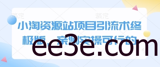 小淘资源站项目引流术终极版，亲测实操可行的