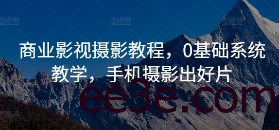 商业影视摄影教程，0基础系统教学，手机摄影出好片