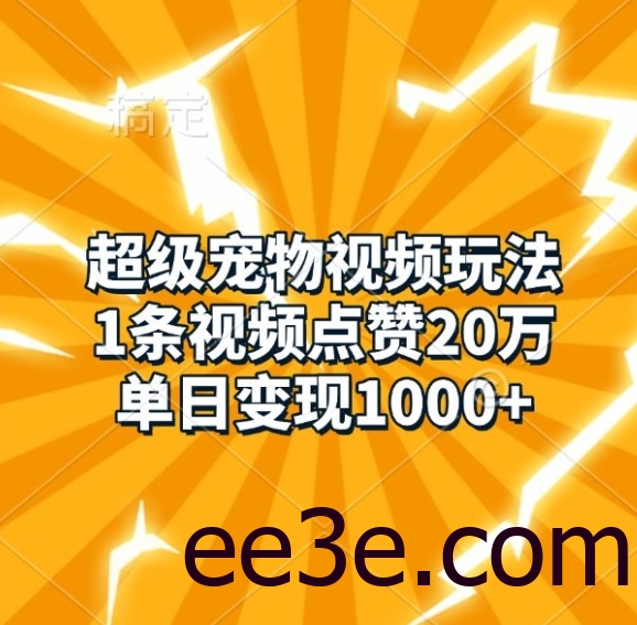 超级宠物视频玩法，1条视频点赞20万，单日变现1k