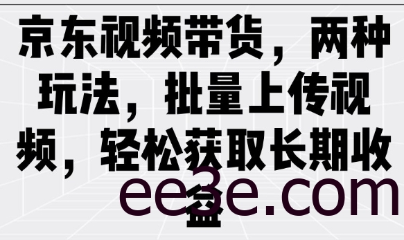 京东视频带货，两种玩法，批量上传视频，轻松获取长期收益