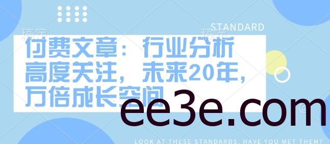 付费文章：行业分析 高度关注，未来20年，万倍成长空间