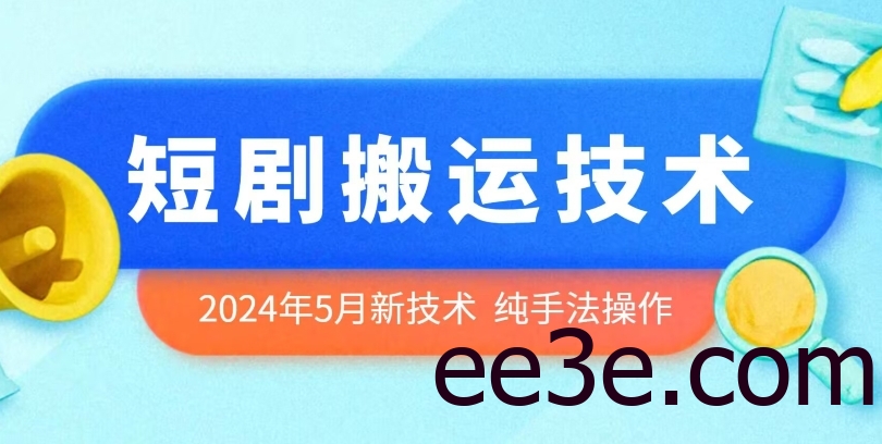 2024年5月最新的短剧搬运技术，纯手法技术操作