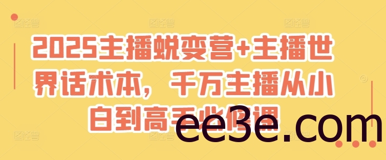 2025主播蜕变营+主播世界话术本，千万主播从小白到高手必修课