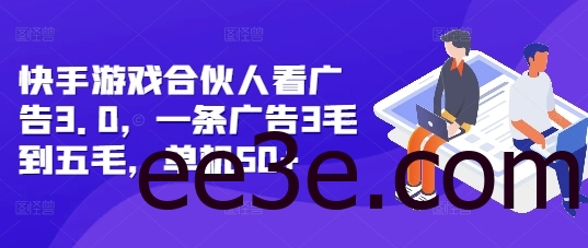 快手游戏合伙人看广告3.0，一条广告3毛到五毛，单机50+【揭秘】