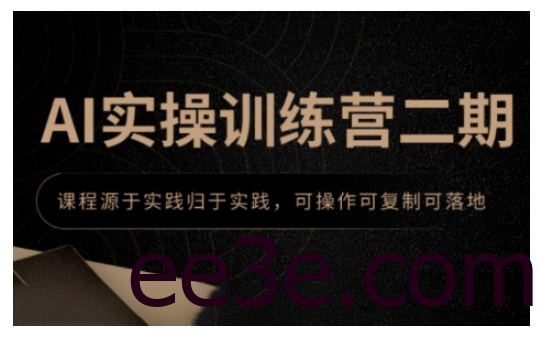 AI实操训练营二期，课程源于实践归于实践，可操作可复制可落地