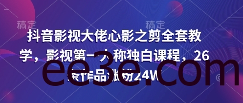 抖音影视大佬心影之剪全套教学，影视第一人称独白课程，26条作品涨粉24W